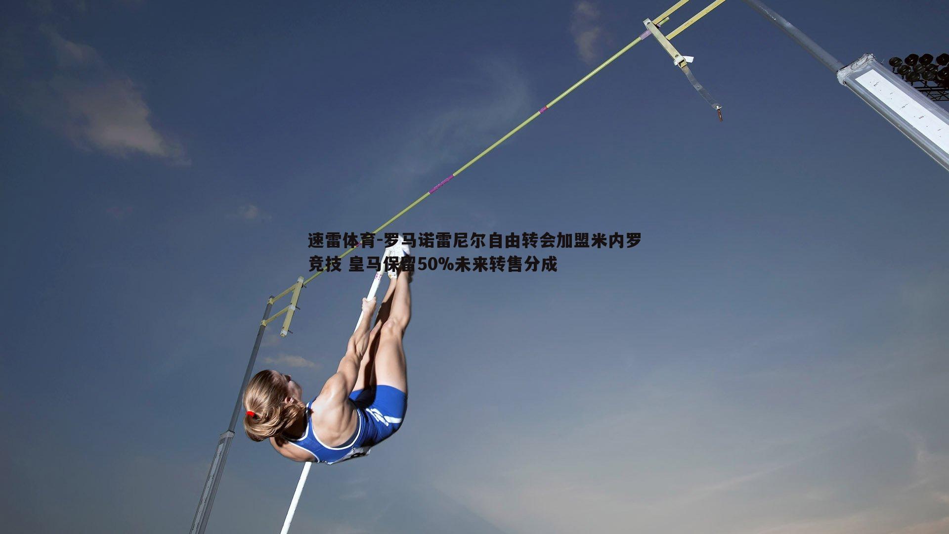 速雷体育-罗马诺雷尼尔自由转会加盟米内罗竞技 皇马保留50%未来转售分成
