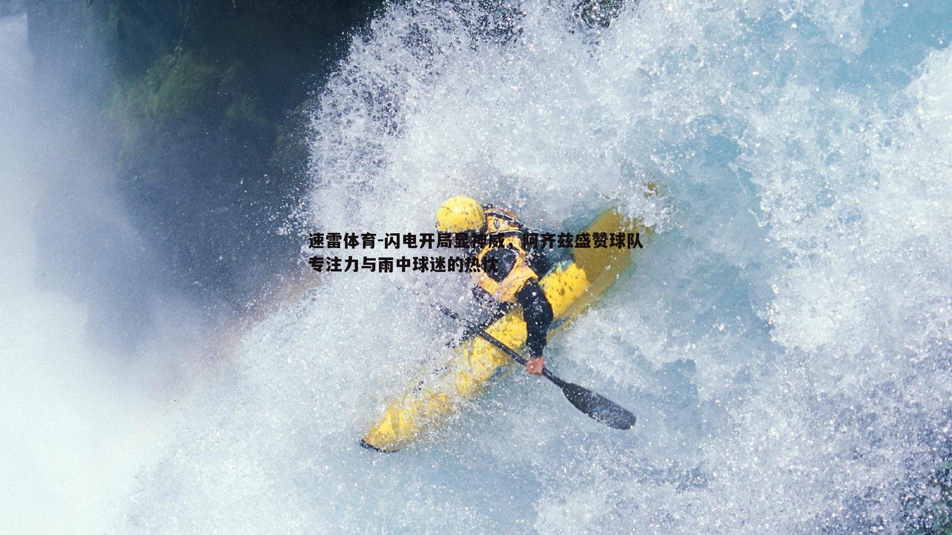 闪电开局显神威，阿齐兹盛赞球队专注力与雨中球迷的热忱