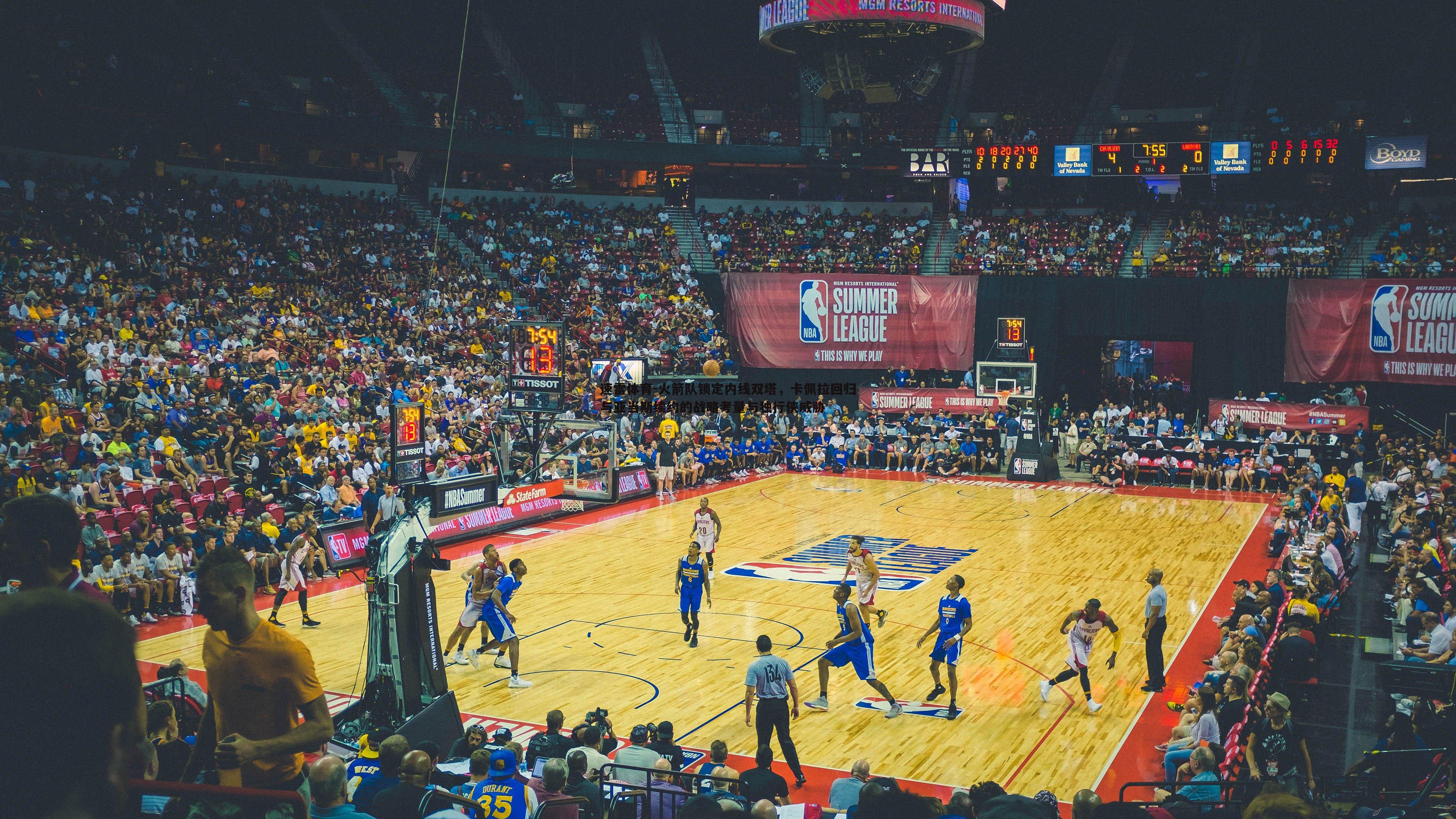 火箭队锁定内线双塔,卡佩拉回归与亚当斯续约的战略考量与独行侠威胁